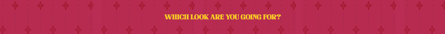WHICH FESTIVE LOOK ARE YOU GOING FOR ?